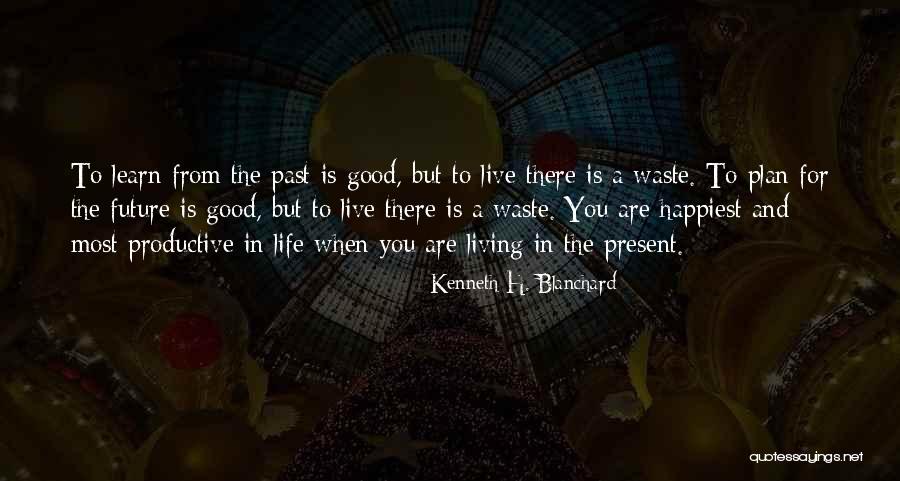 Learn From The Past Live In The Present Quotes By Kenneth H. Blanchard Learn From The Past Live In The Present Quotes By Kenneth H. Blanchard