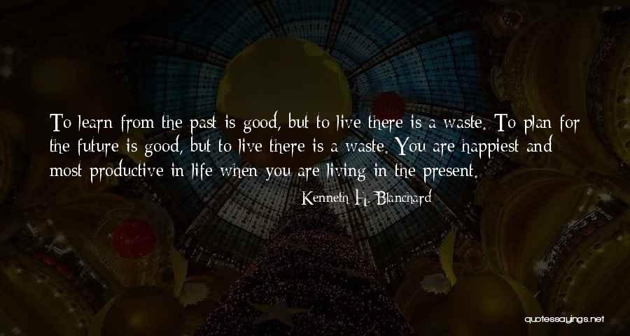 Learn From The Past Live In The Present Quotes By Kenneth H. Blanchard