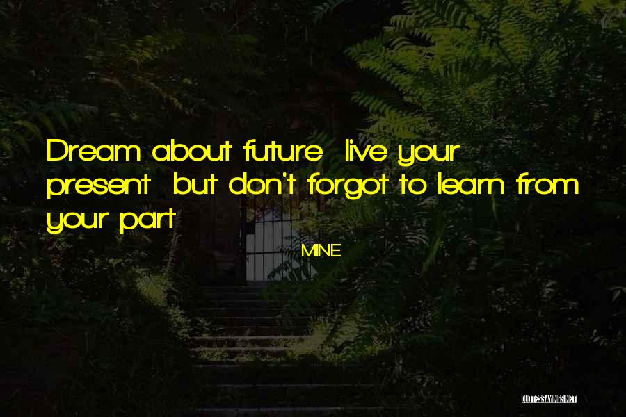 Learn From The Past Live In The Present Quotes By MINE Learn From The Past Live In The Present Quotes By MINE