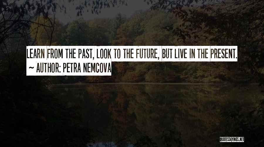 Learn From The Past Live In The Present Quotes By Petra Nemcova