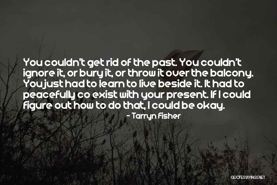 Learn From The Past Live In The Present Quotes By Tarryn Fisher Learn From The Past Live In The Present Quotes By Tarryn Fisher