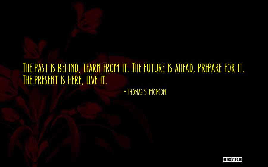 Learn From The Past Live In The Present Quotes By Thomas S. Monson Learn From The Past Live In The Present Quotes By Thomas S. Monson
