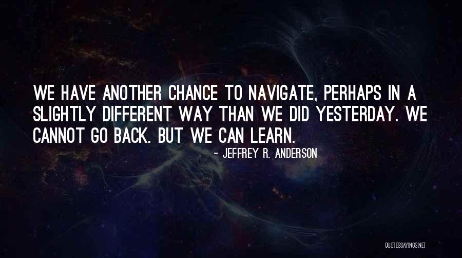 Learn From Yesterday Quotes By Jeffrey R. Anderson Learn From Yesterday Quotes By Jeffrey R. Anderson