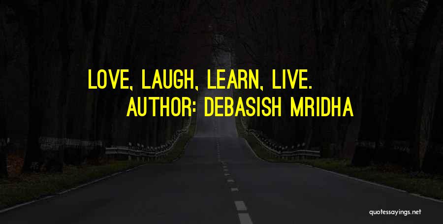 Learn Laugh Love Quotes By Debasish Mridha