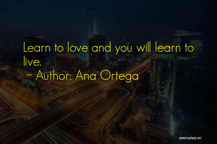 Learn Live Love Quotes By Ana Ortega