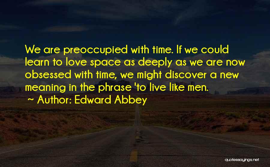 Learn Live Love Quotes By Edward Abbey