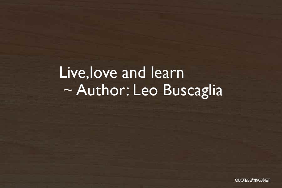 Learn Live Love Quotes By Leo Buscaglia