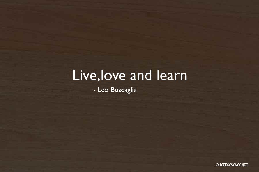 Learn Live Love Quotes By Leo Buscaglia