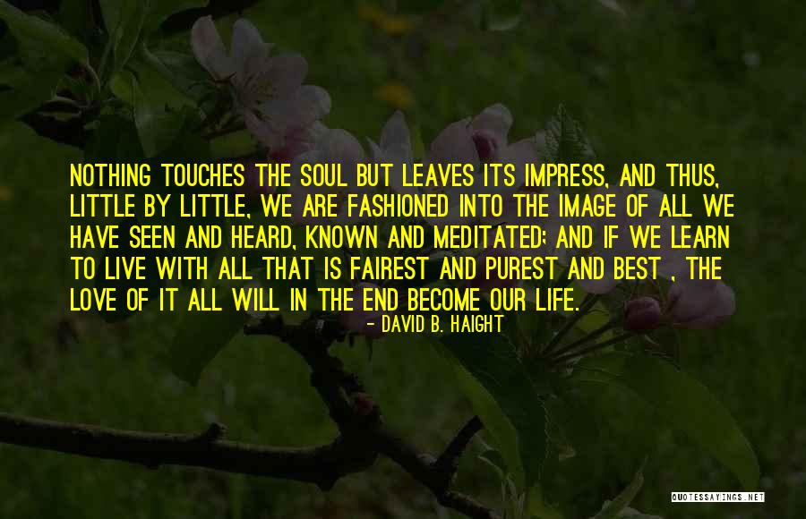 Learn Love Live Life Quotes By David B. Haight Learn Love Live Life Quotes By David B. Haight
