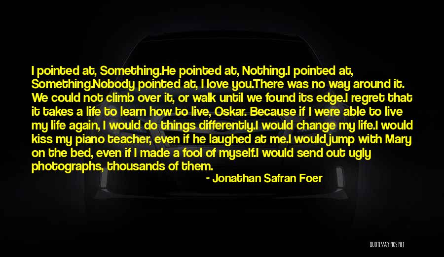 Learn Love Live Life Quotes By Jonathan Safran Foer Learn Love Live Life Quotes By Jonathan Safran Foer