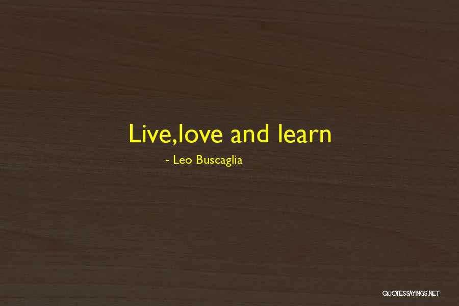 Learn Love Live Life Quotes By Leo Buscaglia