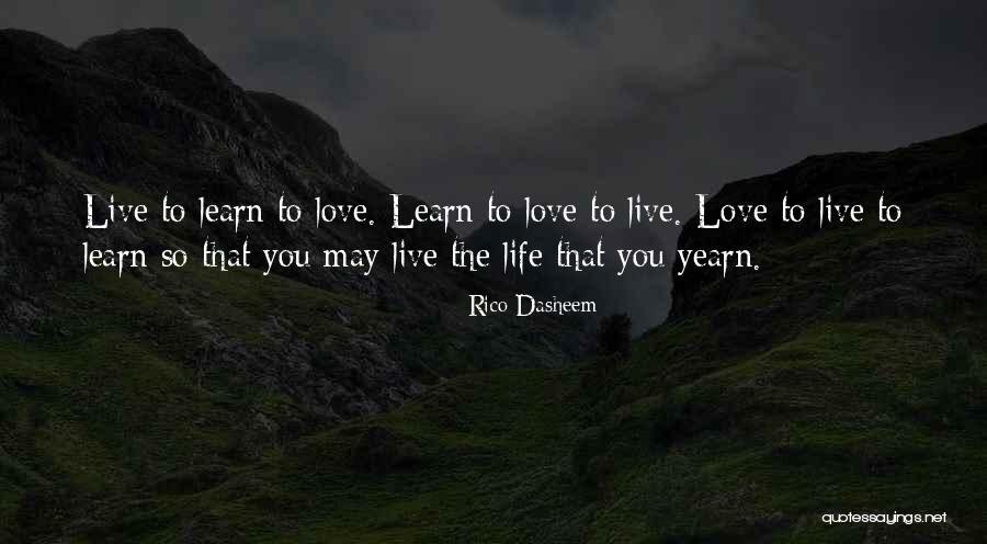 Learn Love Live Life Quotes By Rico Dasheem Learn Love Live Life Quotes By Rico Dasheem