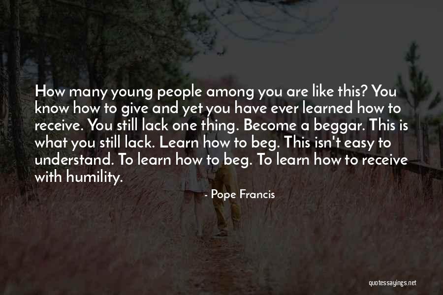 Learn Not To Beg Quotes By Pope Francis Learn Not To Beg Quotes By Pope Francis