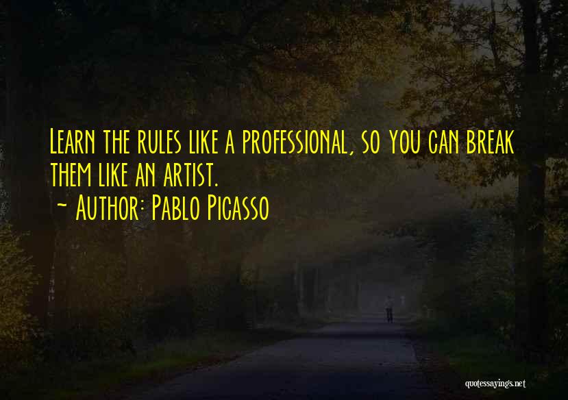 Learn The Rules Quotes By Pablo Picasso