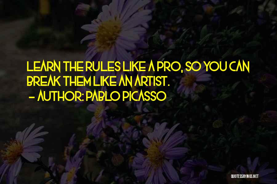 Learn The Rules Quotes By Pablo Picasso