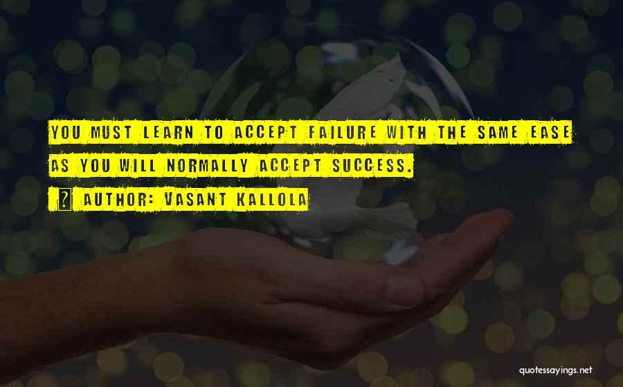 Learn To Accept Failure Quotes By Vasant Kallola