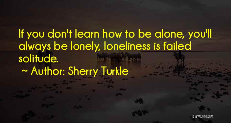 Learn To Be Lonely Quotes By Sherry Turkle