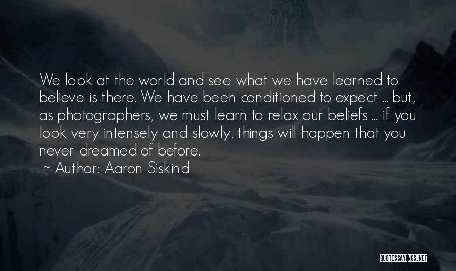 Learn To Believe Quotes By Aaron Siskind