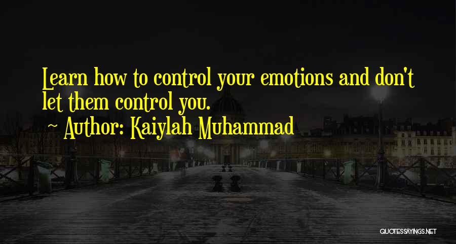 Learn To Control Your Emotions Quotes By Kaiylah Muhammad