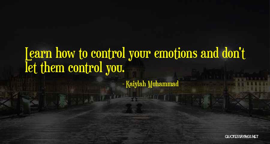 Learn To Control Your Emotions Quotes By Kaiylah Muhammad