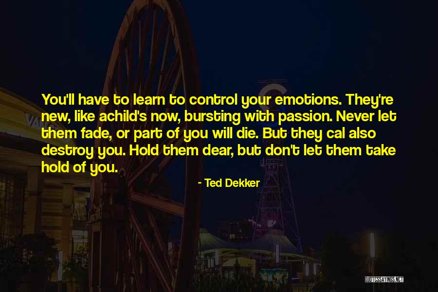 Learn To Control Your Emotions Quotes By Ted Dekker Learn To Control Your Emotions Quotes By Ted Dekker