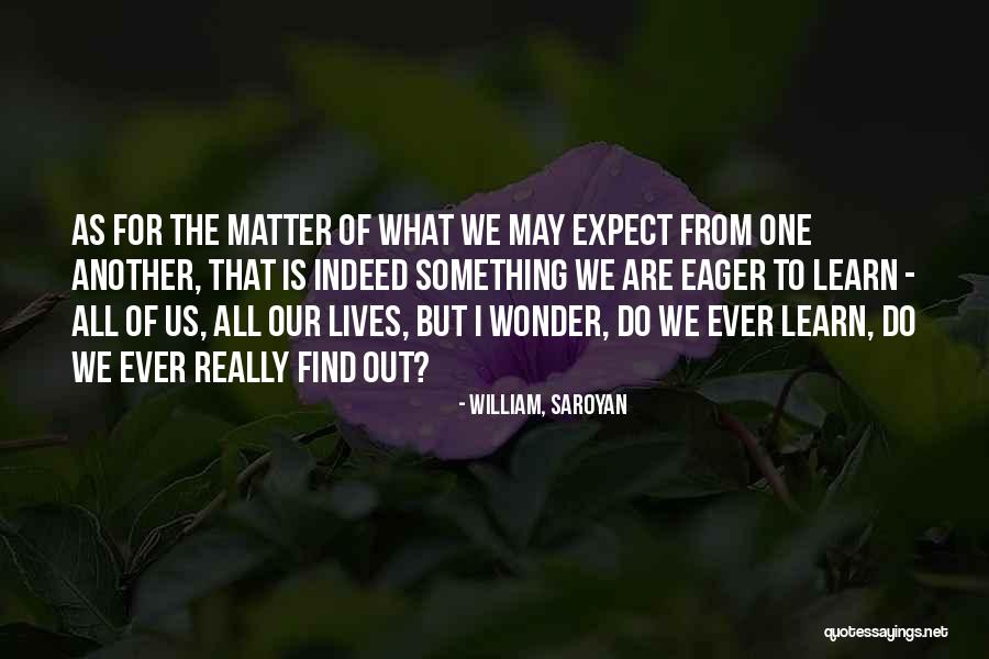 Learn To Expect Nothing Quotes By William, Saroyan