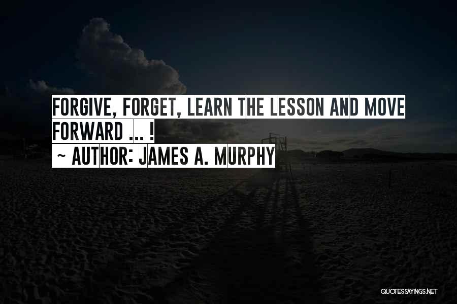 Learn To Forget And Move On Quotes By James A. Murphy