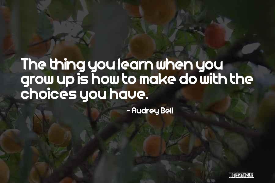 Learn To Grow Up Quotes By Audrey Bell Learn To Grow Up Quotes By Audrey Bell