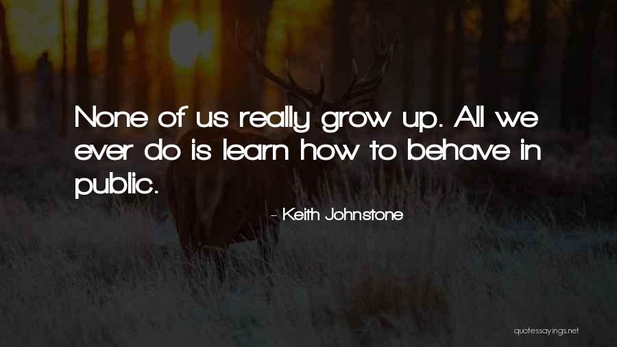 Learn To Grow Up Quotes By Keith Johnstone Learn To Grow Up Quotes By Keith Johnstone