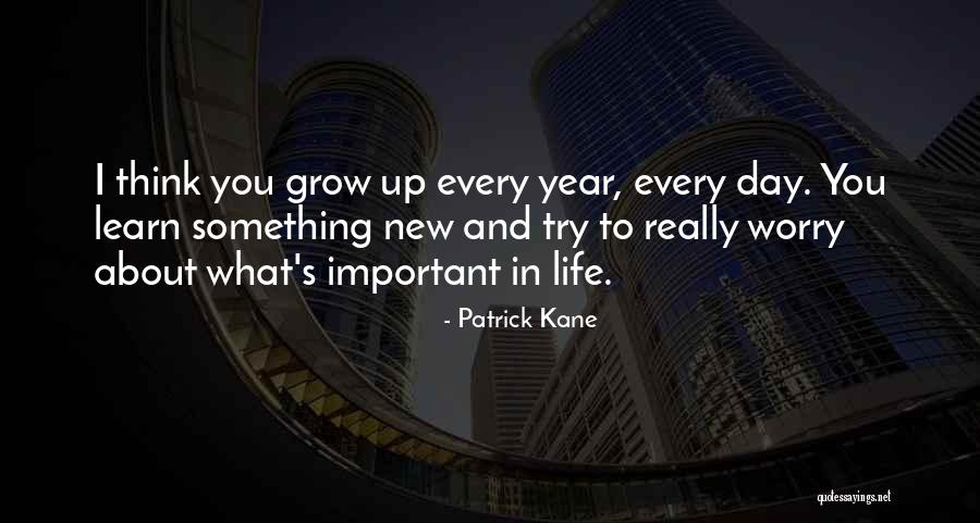 Learn To Grow Up Quotes By Patrick Kane Learn To Grow Up Quotes By Patrick Kane