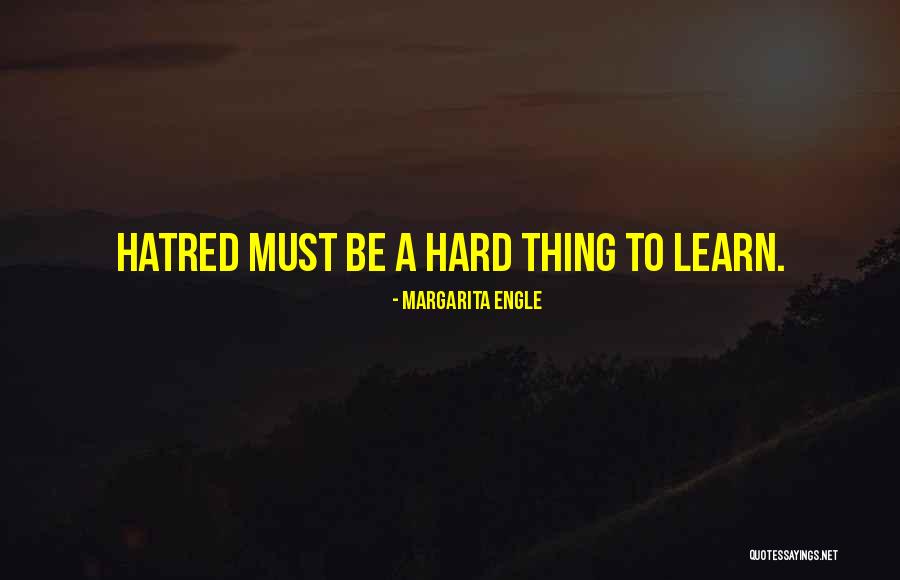 Learn To Hate Quotes By Margarita Engle Learn To Hate Quotes By Margarita Engle