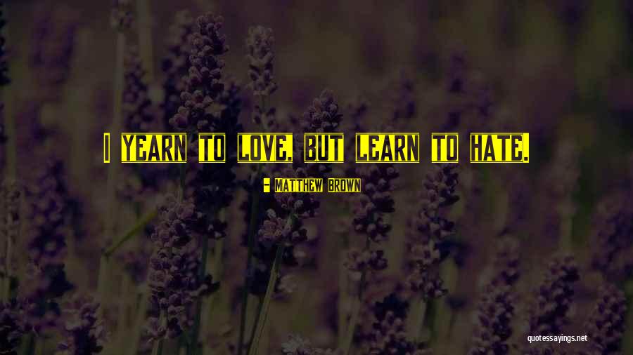 Learn To Hate Quotes By Matthew Brown Learn To Hate Quotes By Matthew Brown