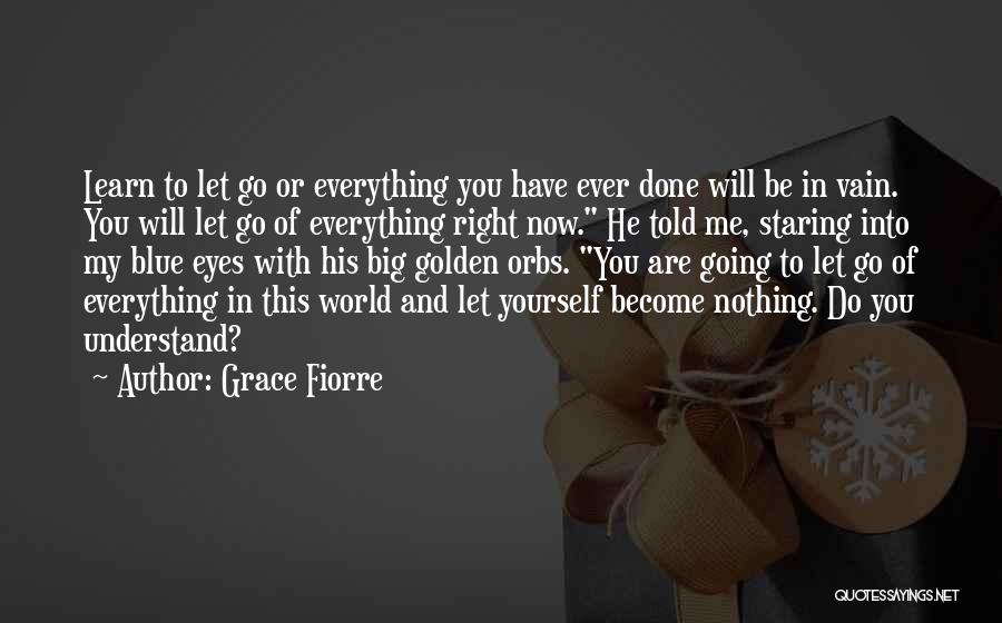 Learn To Let Go And Let Be Quotes By Grace Fiorre