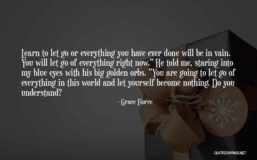 Learn To Let Go And Let Be Quotes By Grace Fiorre Learn To Let Go And Let Be Quotes By Grace Fiorre