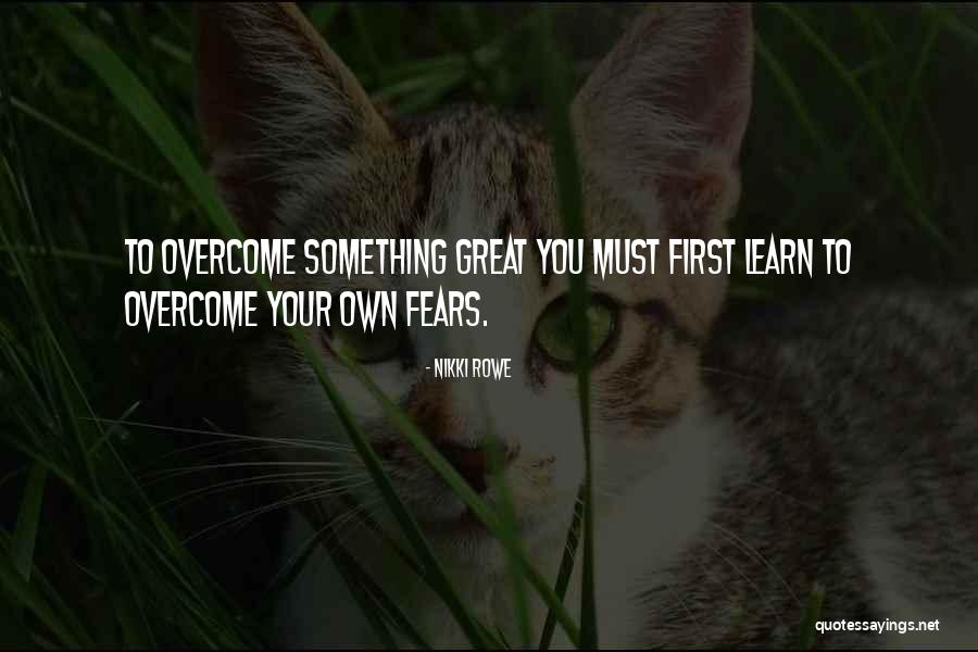 Learn To Overcome Your Fears Quotes By Nikki Rowe Learn To Overcome Your Fears Quotes By Nikki Rowe