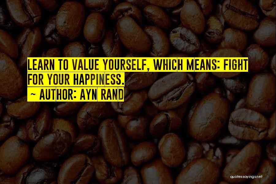 Learn To Value Yourself Quotes By Ayn Rand