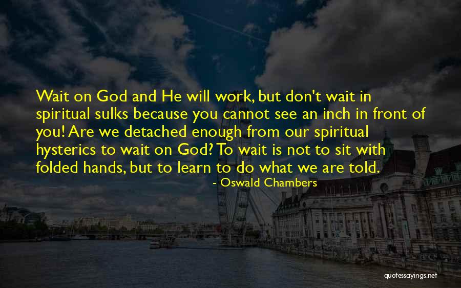 Learn To Wait Quotes By Oswald Chambers Learn To Wait Quotes By Oswald Chambers