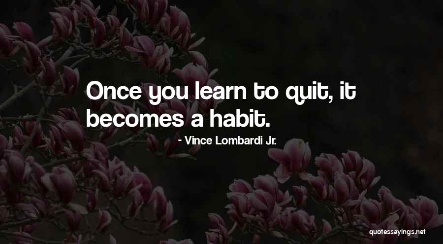 Learn When To Quit Quotes By Vince Lombardi Jr. Learn When To Quit Quotes By Vince Lombardi Jr.