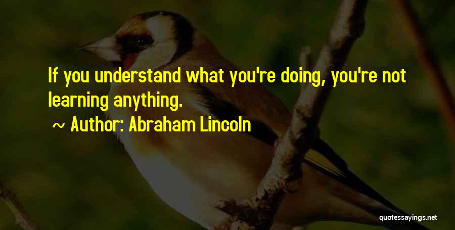 Learning Abraham Lincoln Quotes By Abraham Lincoln