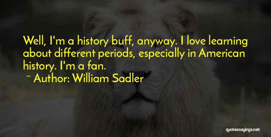 Learning American History Quotes By William Sadler