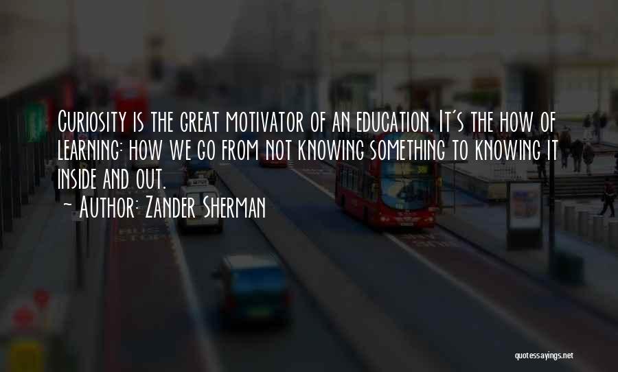 Learning And Curiosity Quotes By Zander Sherman