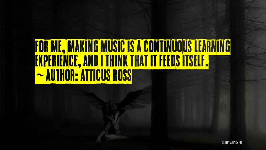 Learning And Experience Quotes By Atticus Ross