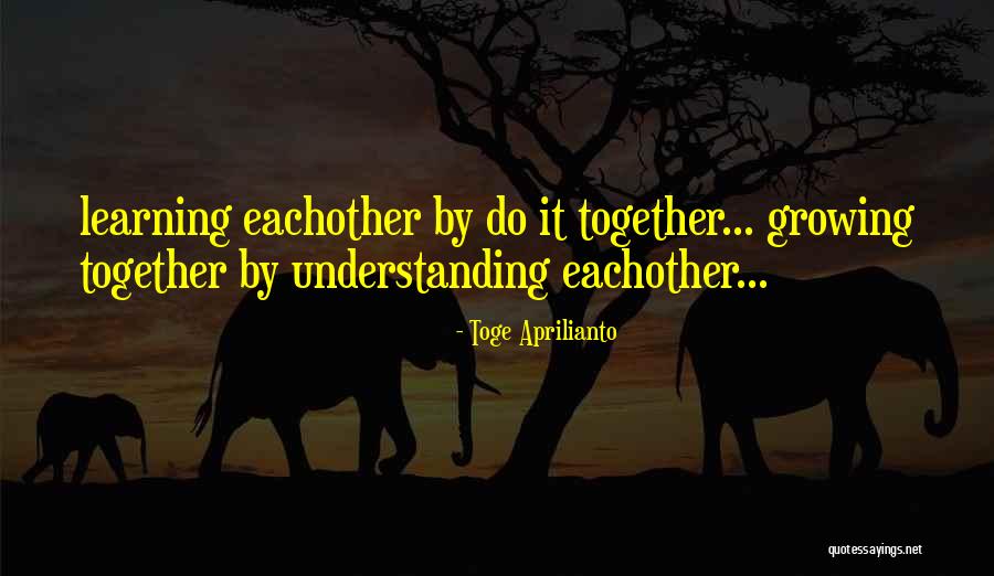 Learning And Growing Together Quotes By Toge Aprilianto