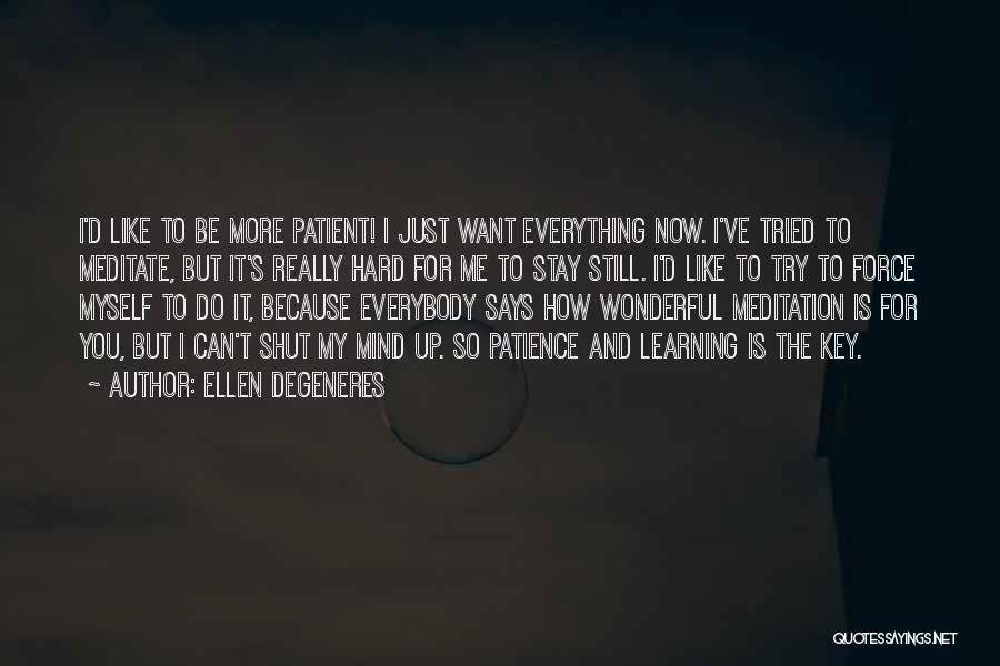 Learning And Patience Quotes By Ellen DeGeneres