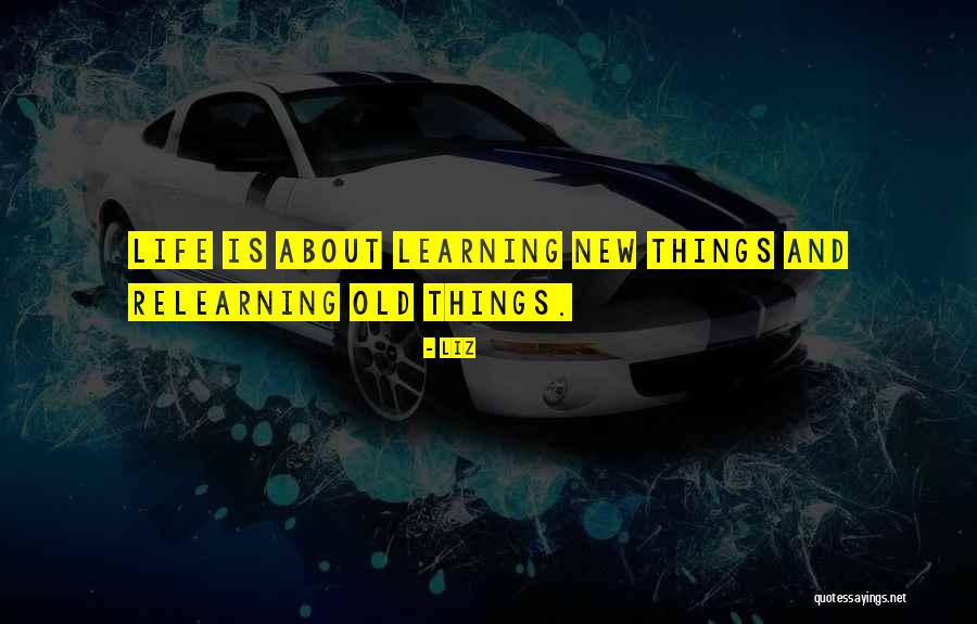 Learning And Relearning Quotes By LIZ Learning And Relearning Quotes By LIZ