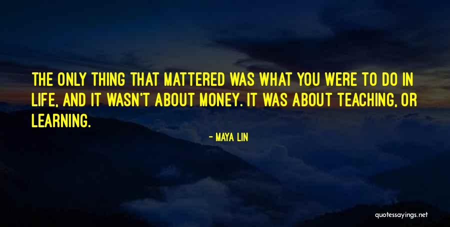 Learning And Teaching Quotes By Maya Lin