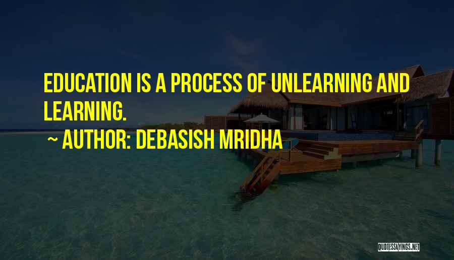 Learning And Unlearning Quotes By Debasish Mridha