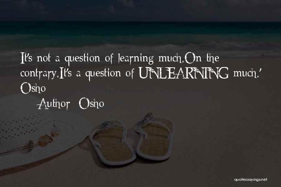 Learning And Unlearning Quotes By Osho