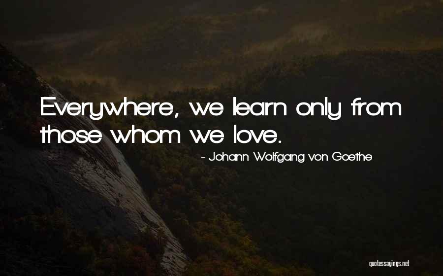 Learning Everywhere Quotes By Johann Wolfgang Von Goethe Learning Everywhere Quotes By Johann Wolfgang Von Goethe