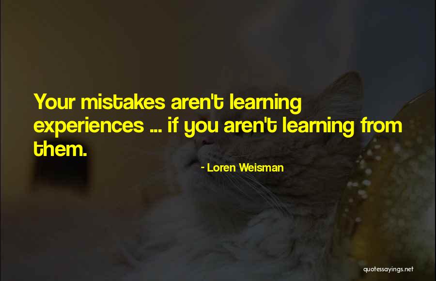 Learning From Experiences Quotes By Loren Weisman